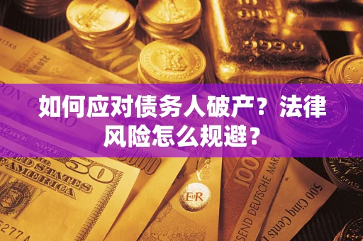 武汉如何应对债务人破产？法律风险怎么规避？