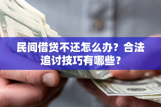 武汉民间借贷不还怎么办？合法追讨技巧有哪些？