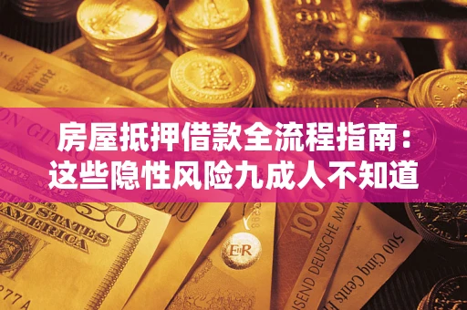 武汉房屋抵押借款全流程指南：这些隐性风险九成人不知道