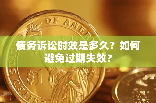 武汉债务诉讼时效是多久？如何避免过期失效？