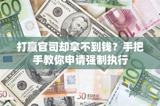 武汉打赢官司却拿不到钱？手把手教你申请强制执行