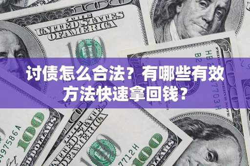 武汉讨债怎么合法？有哪些有效方法快速拿回钱？