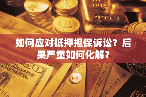 武汉如何应对抵押担保诉讼？后果严重如何化解？