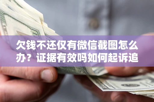 武汉欠钱不还仅有微信截图怎么办？证据有效吗如何起诉追回欠款？