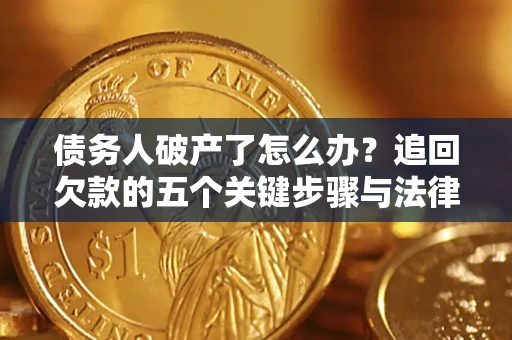 武汉债务人破产了怎么办？追回欠款的五个关键步骤与法律策略