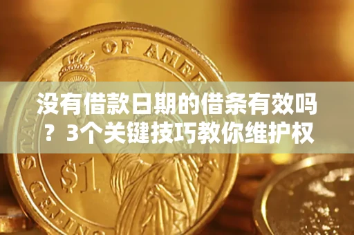 武汉没有借款日期的借条有效吗？3个关键技巧教你维护权益