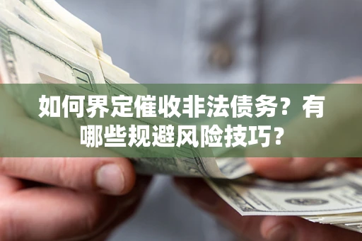 武汉如何界定催收非法债务？有哪些规避风险技巧？