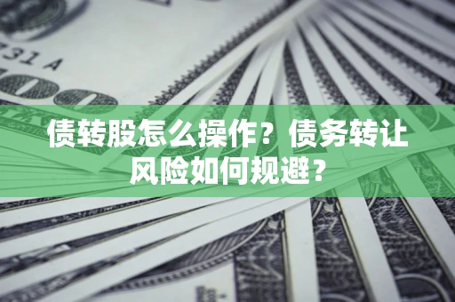 武汉债转股怎么操作？债务转让风险如何规避？