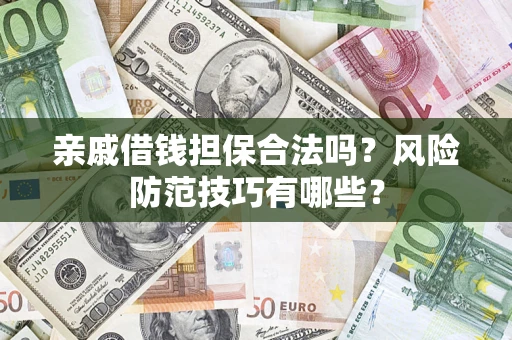 武汉亲戚借钱担保合法吗？风险防范技巧有哪些？
