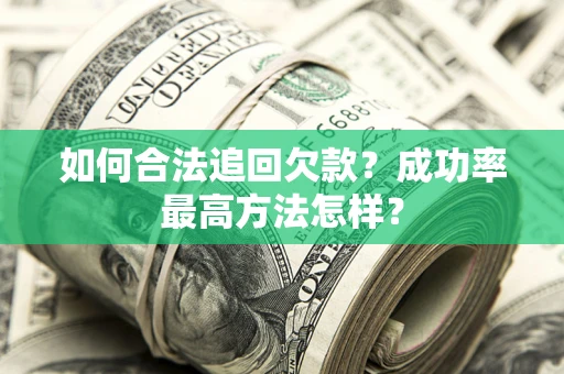 武汉如何合法追回欠款？成功率最高方法怎样？
