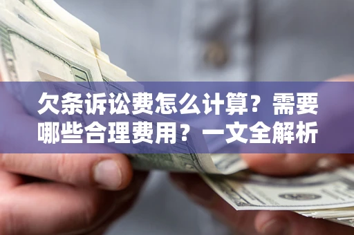 武汉欠条诉讼费怎么计算？需要哪些合理费用？一文全解析