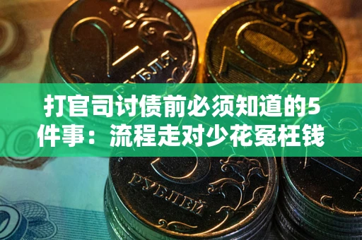 武汉打官司讨债前必须知道的5件事：流程走对少花冤枉钱