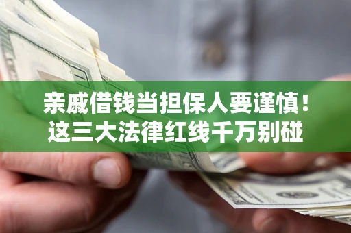 武汉亲戚借钱当担保人要谨慎！这三大法律红线千万别碰