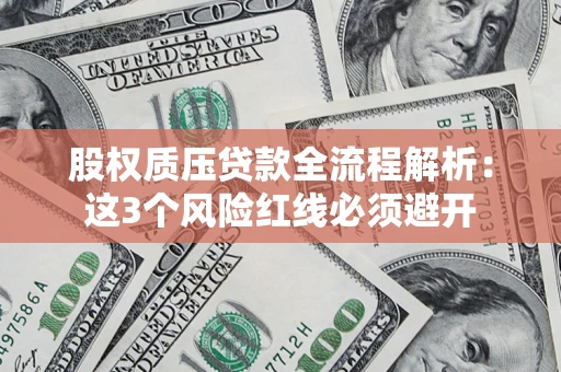武汉股权质压贷款全流程解析：这3个风险红线必须避开