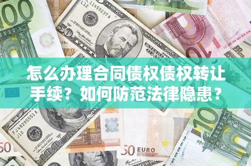 武汉怎么办理合同债权债权转让手续？如何防范法律隐患？