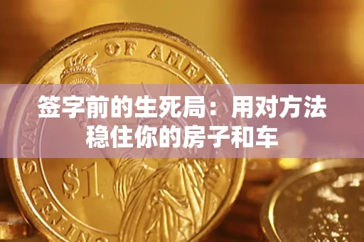 武汉签字前的生死局：用对方法稳住你的房子和车