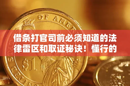 武汉借条打官司前必须知道的法律雷区和取证秘诀！懂行的人已经留好这些证据