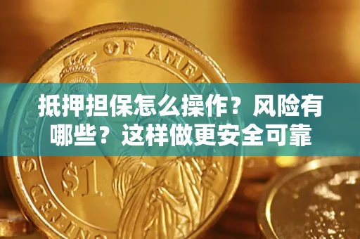 武汉抵押担保怎么操作？风险有哪些？这样做更安全可靠