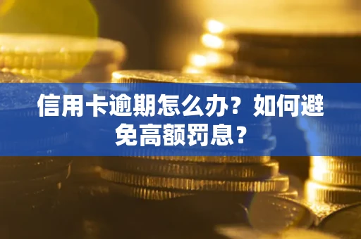 武汉信用卡逾期怎么办？如何避免高额罚息？