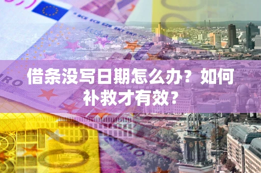 武汉借条没写日期怎么办？如何补救才有效？