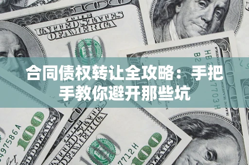 武汉合同债权转让全攻略：手把手教你避开那些坑