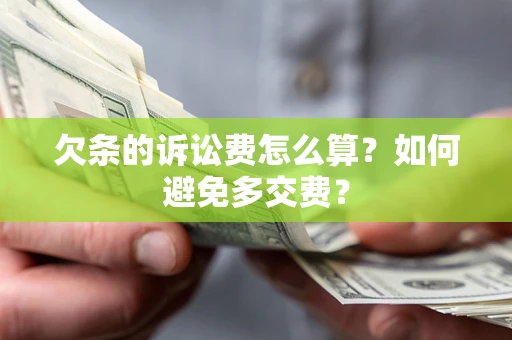 武汉欠条的诉讼费怎么算？如何避免多交费？
