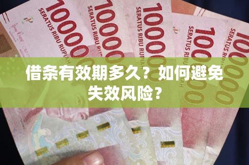 武汉借条有效期多久？如何避免失效风险？