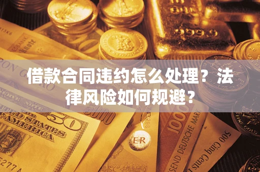 武汉借款合同违约怎么处理？法律风险如何规避？