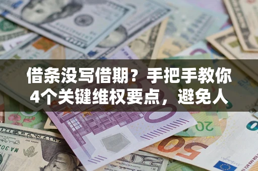 武汉借条没写借期？手把手教你4个关键维权要点，避免人财两空