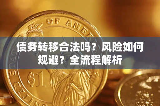 武汉债务转移合法吗？风险如何规避？全流程解析