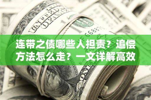 武汉连带之债哪些人担责？追偿方法怎么走？一文详解高效维权流程