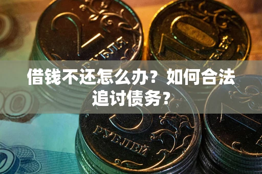 武汉借钱不还怎么办？如何合法追讨债务？