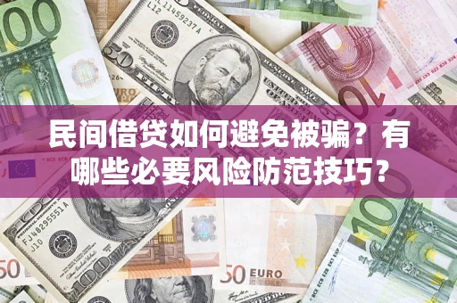 武汉民间借贷如何避免被骗？有哪些必要风险防范技巧？