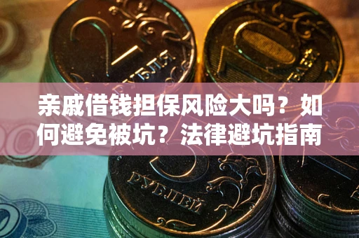 武汉亲戚借钱担保风险大吗？如何避免被坑？法律避坑指南