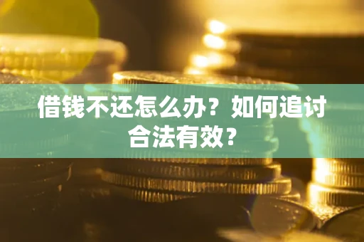 武汉借钱不还怎么办？如何追讨合法有效？