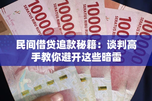 武汉民间借贷追款秘籍：谈判高手教你避开这些暗雷