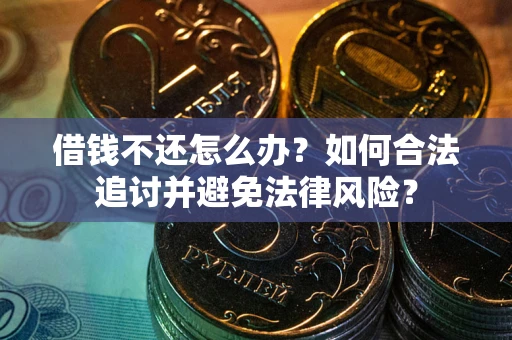 武汉借钱不还怎么办？如何合法追讨并避免法律风险？