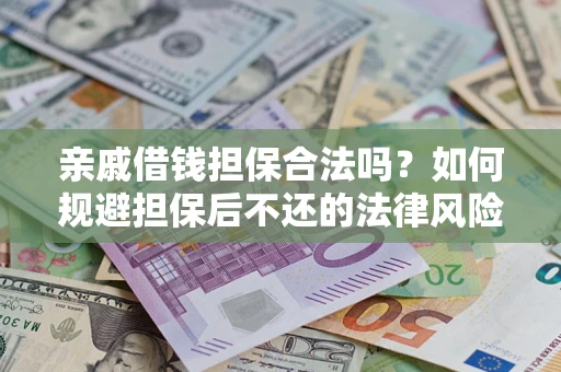 武汉亲戚借钱担保合法吗？如何规避担保后不还的法律风险？