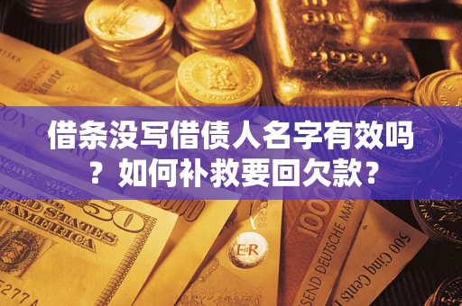 武汉借条没写借债人名字有效吗？如何补救要回欠款？