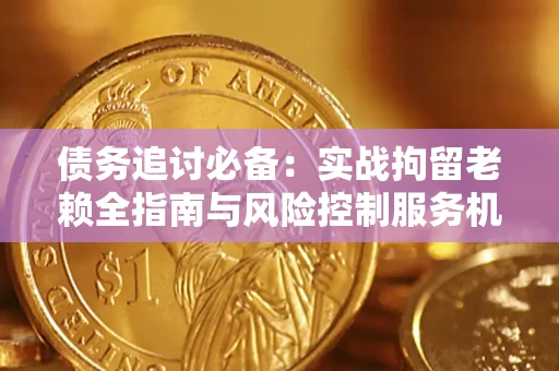 武汉债务追讨必备：实战拘留老赖全指南与风险控制服务机构推荐