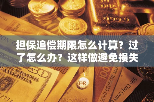 武汉担保追偿期限怎么计算？过了怎么办？这样做避免损失！