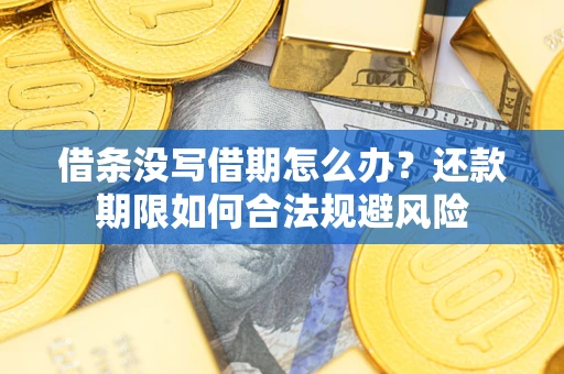 武汉借条没写借期怎么办？还款期限如何合法规避风险
