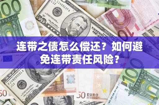 武汉连带之债怎么偿还？如何避免连带责任风险？